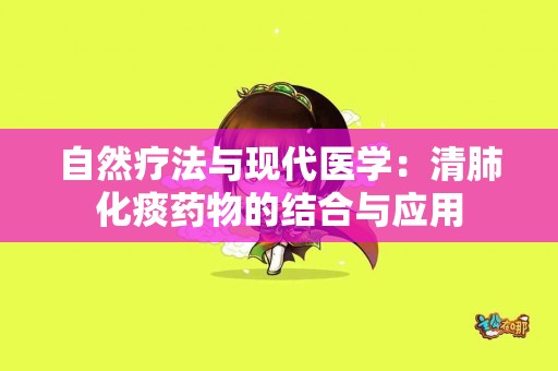自然疗法与现代医学：清肺化痰药物的结合与应用