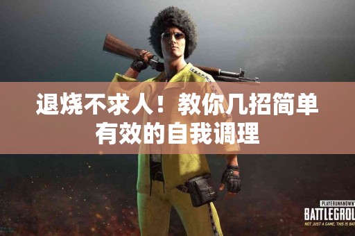 退烧不求人！教你几招简单有效的自我调理