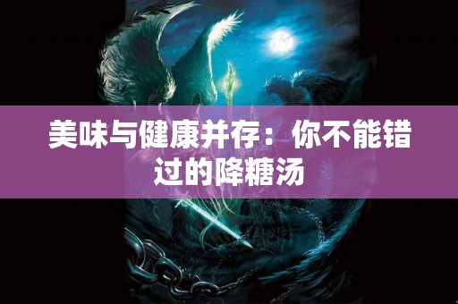 美味与健康并存：你不能错过的降糖汤