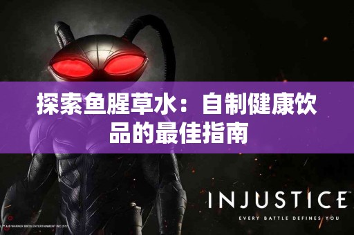 探索鱼腥草水：自制健康饮品的最佳指南