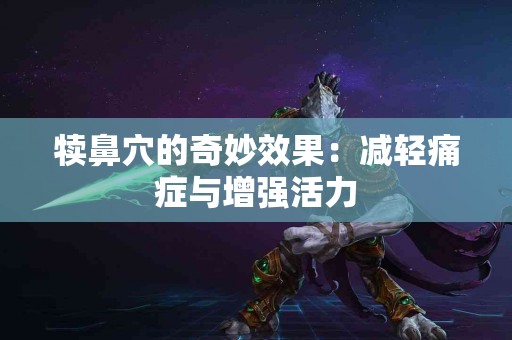 犊鼻穴的奇妙效果：减轻痛症与增强活力