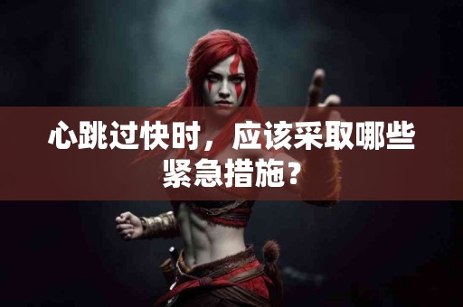 心跳过快时，应该采取哪些紧急措施？