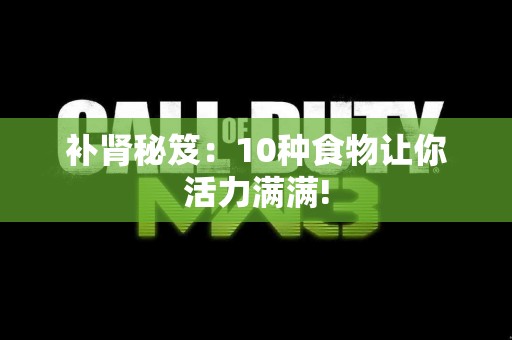 补肾秘笈：10种食物让你活力满满!