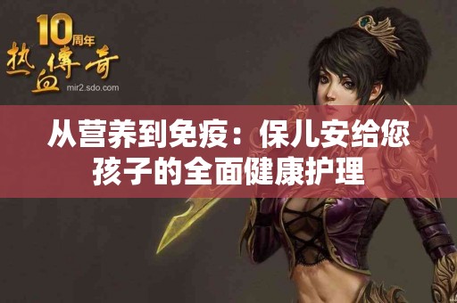 从营养到免疫：保儿安给您孩子的全面健康护理