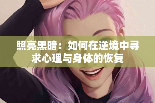 照亮黑暗：如何在逆境中寻求心理与身体的恢复