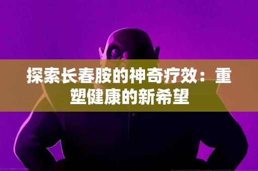 探索长春胺的神奇疗效：重塑健康的新希望