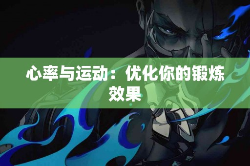心率与运动：优化你的锻炼效果