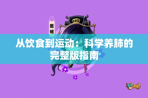 从饮食到运动：科学养肺的完整版指南