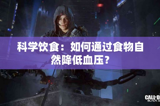 科学饮食：如何通过食物自然降低血压？