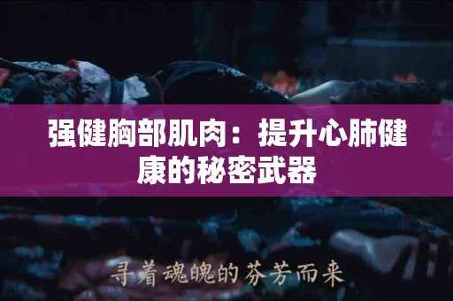 强健胸部肌肉：提升心肺健康的秘密武器