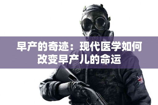 早产的奇迹：现代医学如何改变早产儿的命运