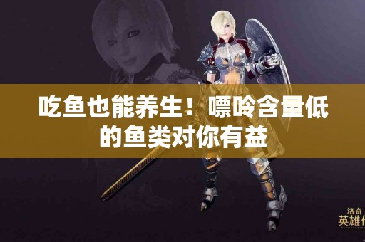 吃鱼也能养生！嘌呤含量低的鱼类对你有益