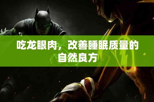 吃龙眼肉，改善睡眠质量的自然良方