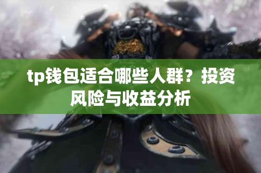 tp钱包适合哪些人群？投资风险与收益分析