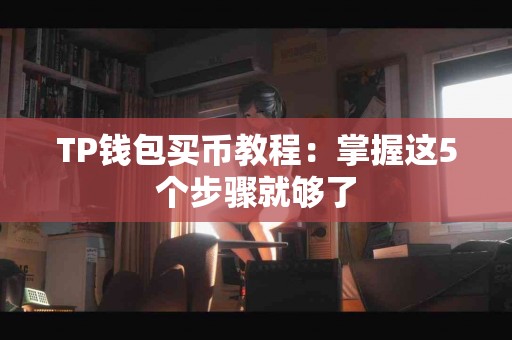 TP钱包买币教程：掌握这5个步骤就够了