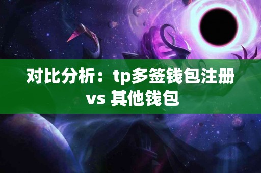 对比分析：tp多签钱包注册 vs 其他钱包
