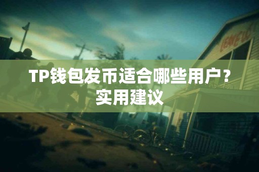 TP钱包发币适合哪些用户？实用建议