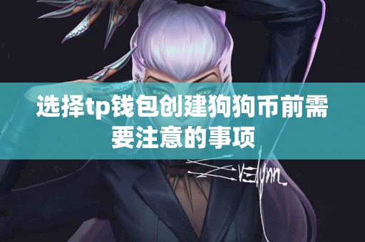 选择tp钱包创建狗狗币前需要注意的事项