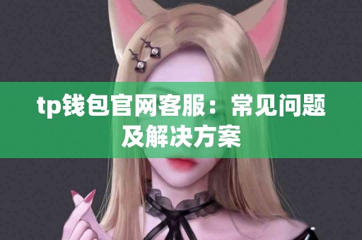 tp钱包官网客服：常见问题及解决方案