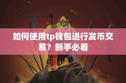 如何使用tp钱包进行发币交易？新手必看