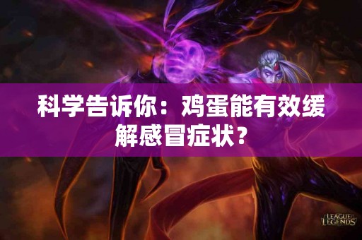 科学告诉你：鸡蛋能有效缓解感冒症状？