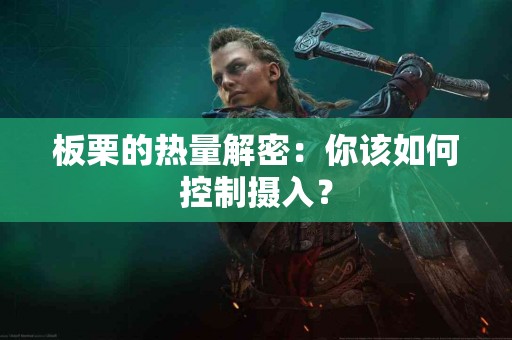 板栗的热量解密：你该如何控制摄入？