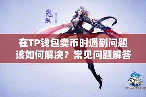 在TP钱包卖币时遇到问题该如何解决？常见问题解答