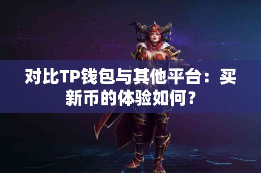 对比TP钱包与其他平台：买新币的体验如何？