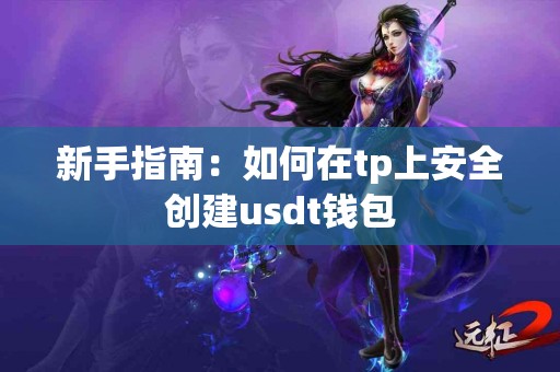 新手指南：如何在tp上安全创建usdt钱包