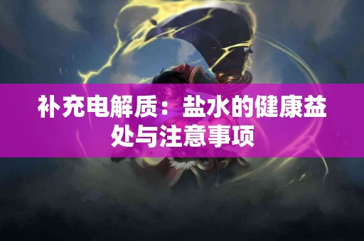 补充电解质：盐水的健康益处与注意事项