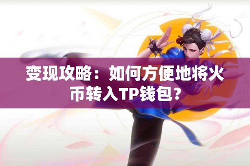 变现攻略：如何方便地将火币转入TP钱包？