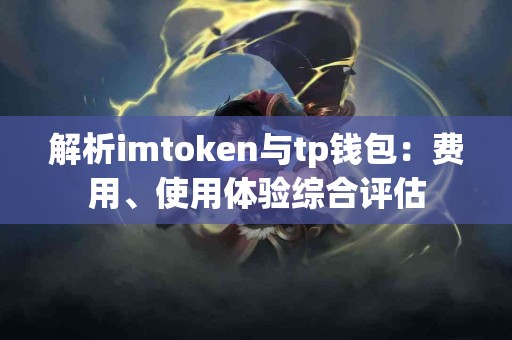 解析imtoken与tp钱包：费用、使用体验综合评估