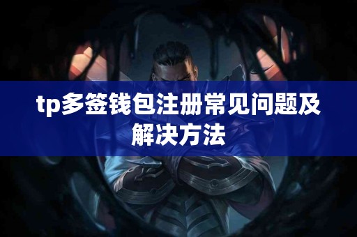 tp多签钱包注册常见问题及解决方法