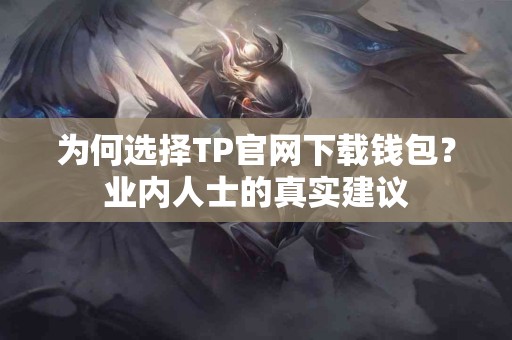 为何选择TP官网下载钱包？业内人士的真实建议