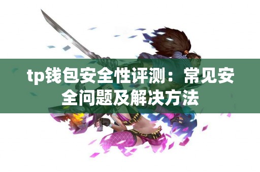 tp钱包安全性评测：常见安全问题及解决方法