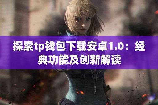 探索tp钱包下载安卓1.0：经典功能及创新解读