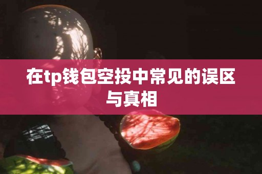在tp钱包空投中常见的误区与真相