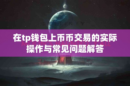 在tp钱包上币币交易的实际操作与常见问题解答