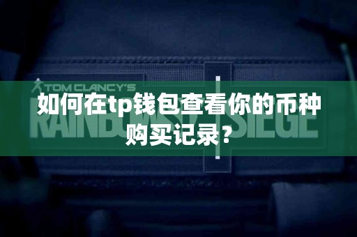 如何在tp钱包查看你的币种购买记录? 如何在tp钱包查看你的币种购买记录?
