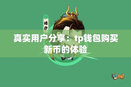 真实用户分享：tp钱包购买新币的体验