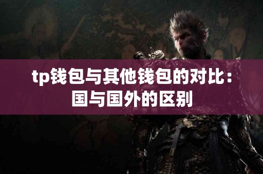 tp钱包与其他钱包的对比：国与国外的区别