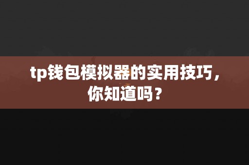 tp钱包模拟器的实用技巧，你知道吗？