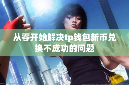 从零开始解决tp钱包新币兑换不成功的问题