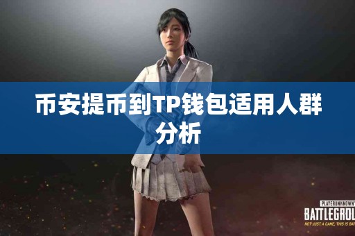 币安提币到TP钱包适用人群分析