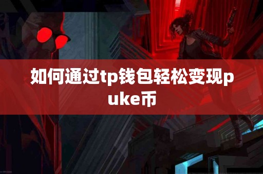 如何通过tp钱包轻松变现puke币