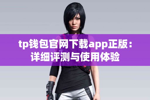 tp钱包官网下载app正版：详细评测与使用体验