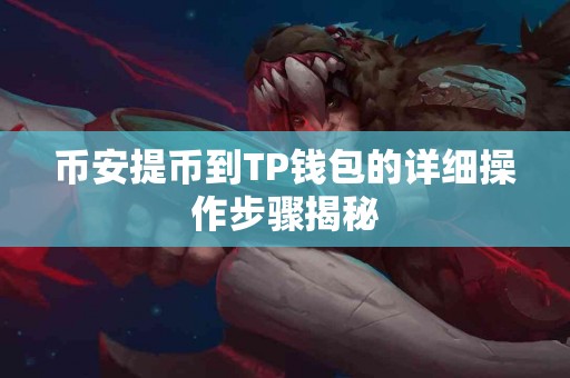 币安提币到TP钱包的详细操作步骤揭秘
