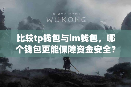 比较tp钱包与im钱包，哪个钱包更能保障资金安全？