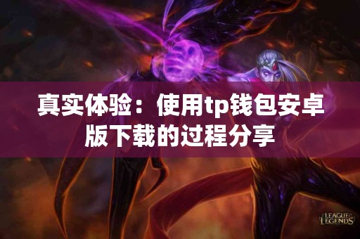 真实体验：使用tp钱包安卓版下载的过程分享