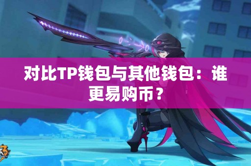 对比TP钱包与其他钱包：谁更易购币？